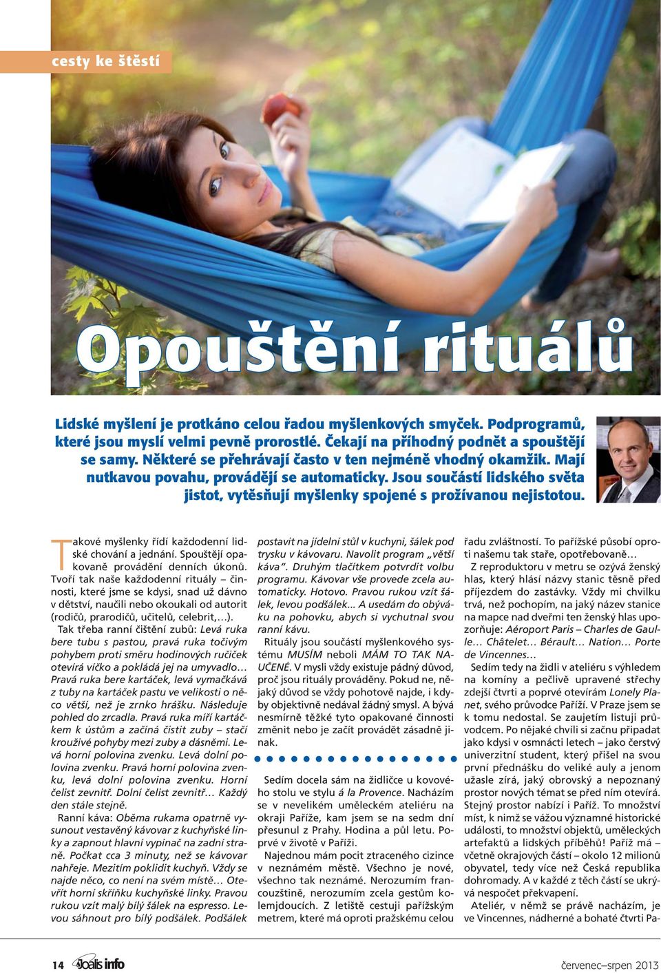 Takové myšlenky řídí každodenní lidské chování a jednání. Spouštějí opakovaně provádění denních úkonů.