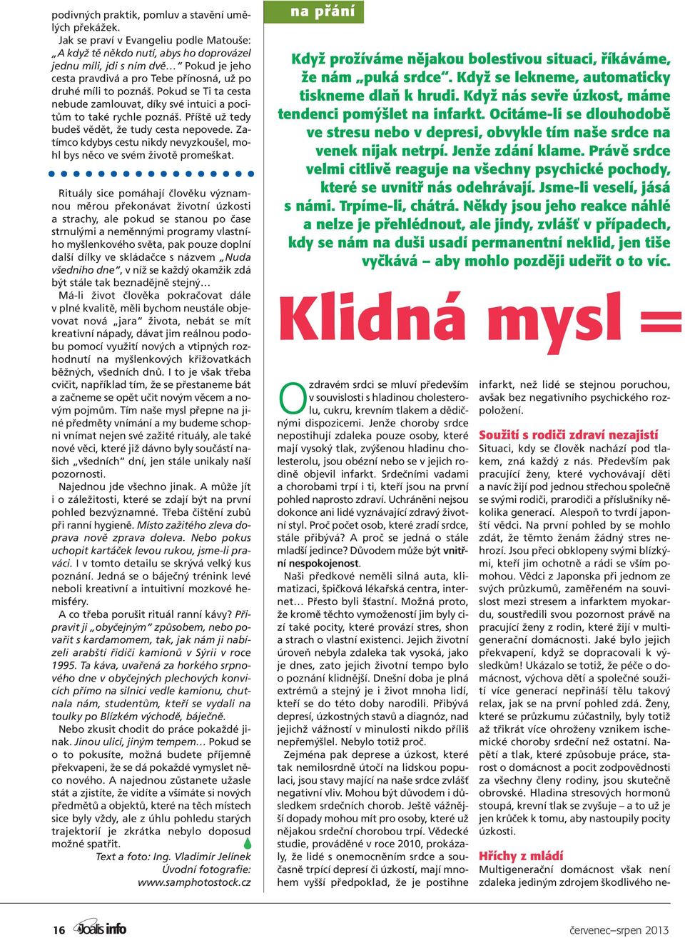 Pokud se Ti ta cesta nebude zamlouvat, díky své intuici a pocitům to také rychle poznáš. Příště už tedy budeš vědět, že tudy cesta nepovede.