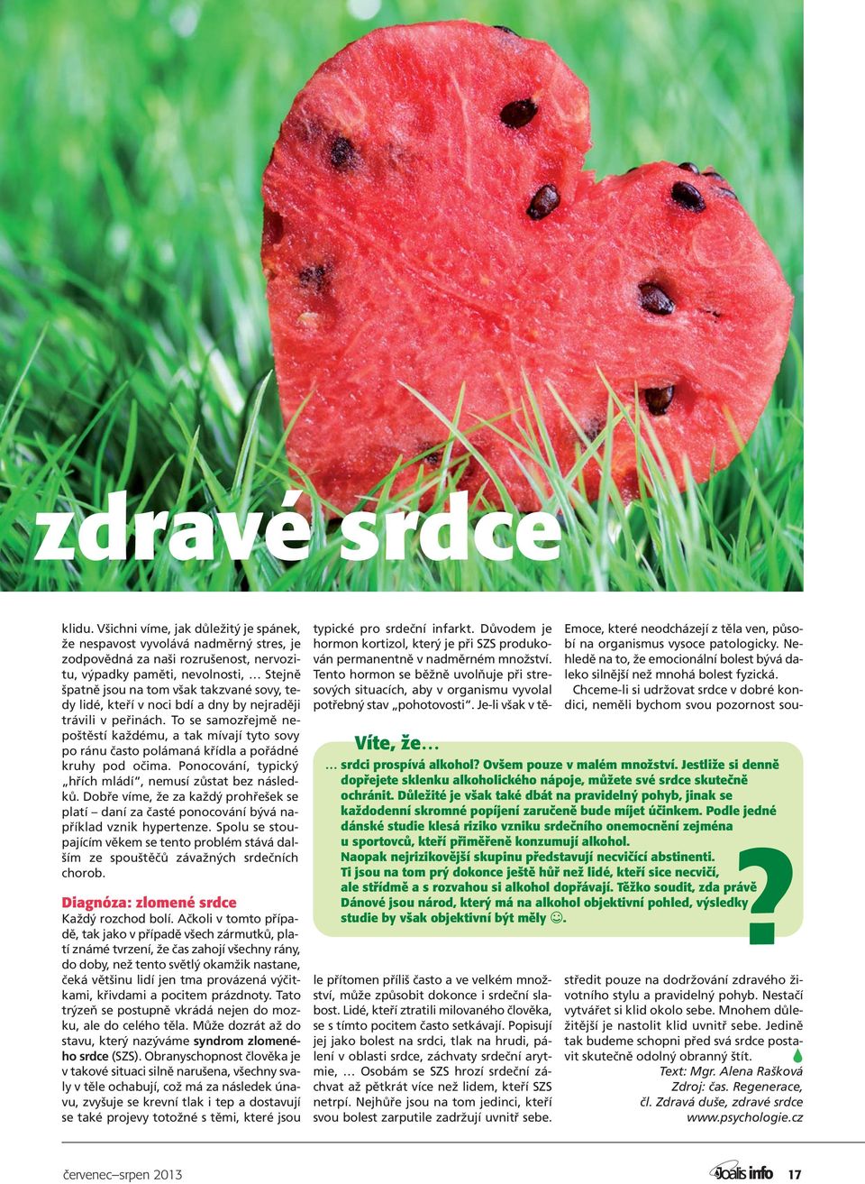 tedy lidé, kteří v noci bdí a dny by nejraději trávili v peřinách. To se samozřejmě nepoštěstí každému, a tak mívají tyto sovy po ránu často polámaná křídla a pořádné kruhy pod očima.