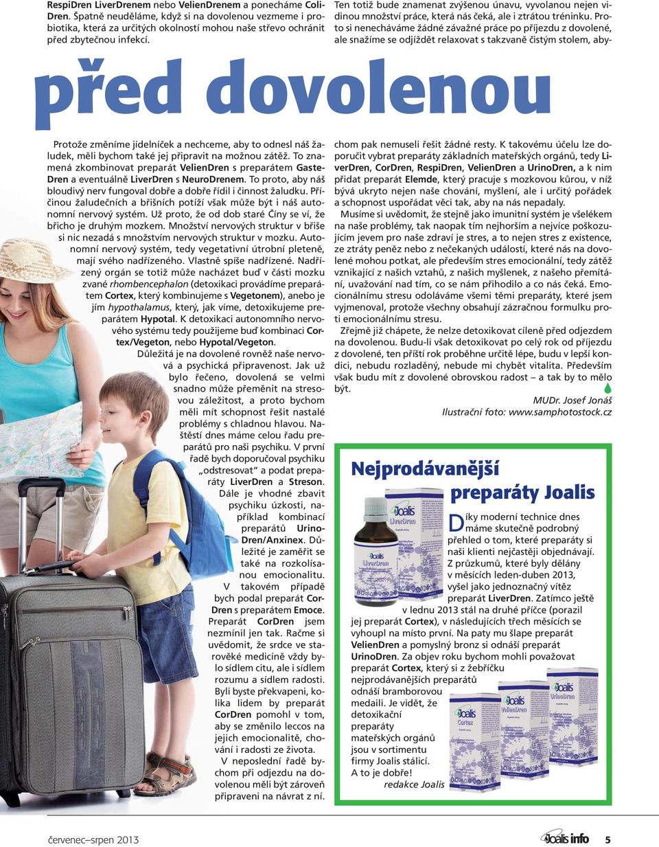 před dovolenou Protože změníme jídelníček a nechceme, aby to odnesl náš žaludek, měli bychom také jej připravit na možnou zátěž.
