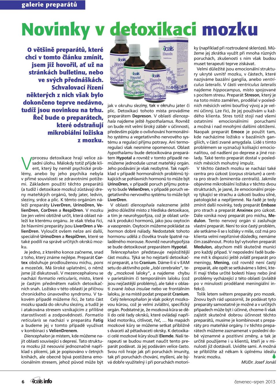 Vprocesu detoxikace hrají velice zásadní úlohu. Málokdy totiž přijde klient, který by neměl psychické problémy, anebo by jeho psychika nebyla v přímé souvislosti se zdravotními potížemi.