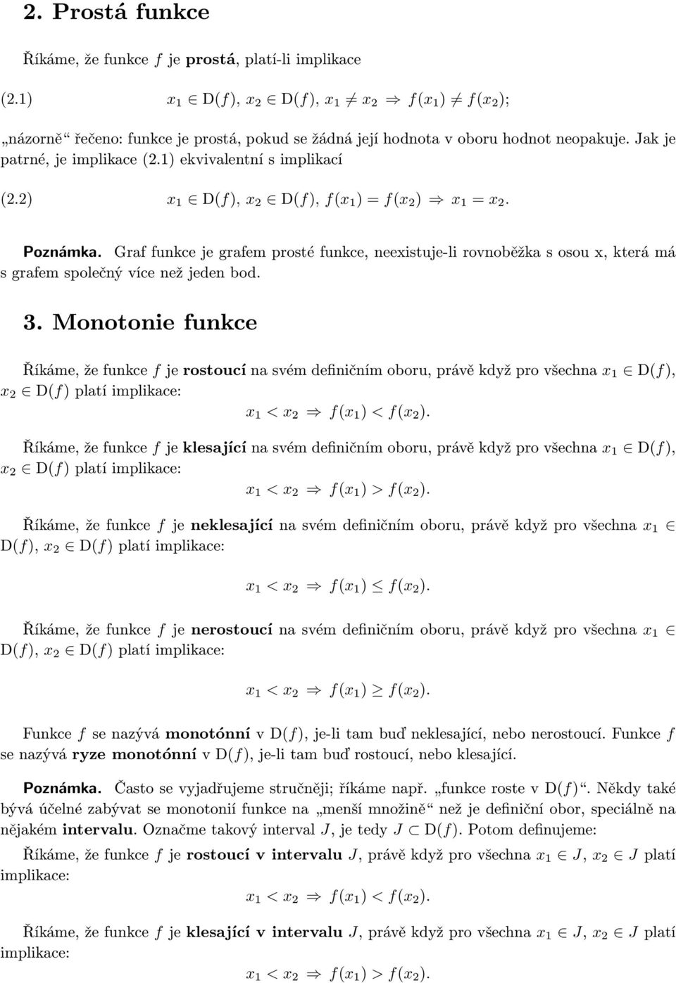 2) x 1 D(f), x 2 D(f), f(x 1 ) = f(x 2 ) x 1 = x 2. Poznámka. Graf funkce je grafem prosté funkce, neexistuje-li rovnoběžka s osou x, která má s grafem společný více než jeden bod. 3.