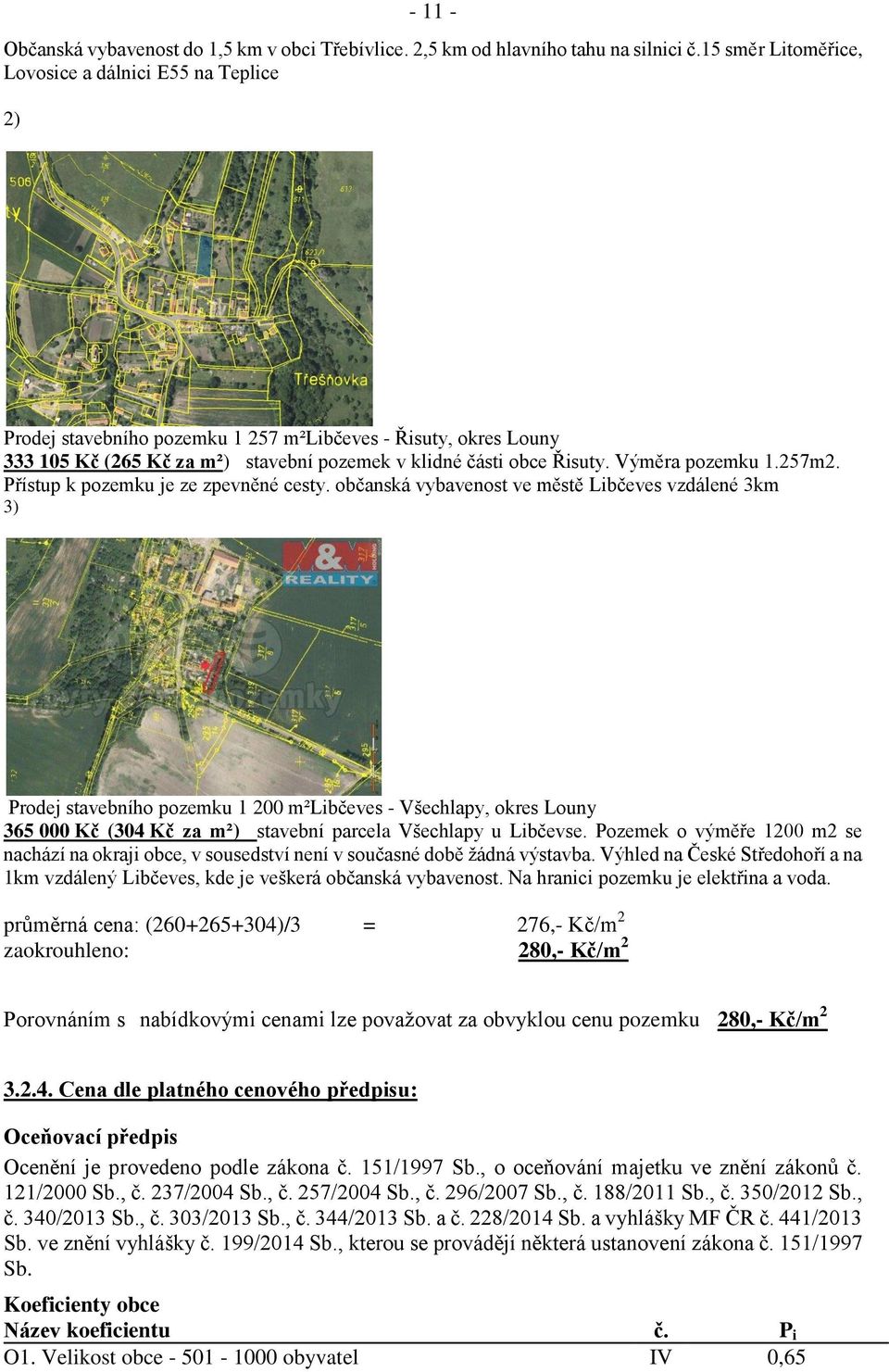 Výměra pozemku 1.257m2. Přístup k pozemku je ze zpevněné cesty.