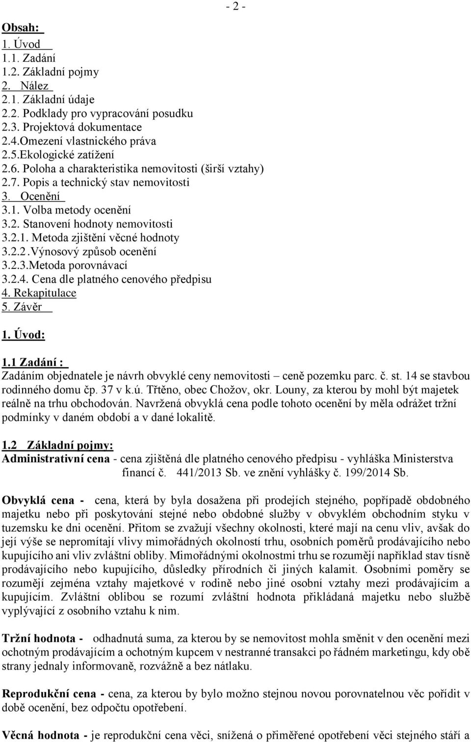 2.2.Výnosový způsob ocenění 3.2.3.Metoda porovnávací 3.2.4. Cena dle platného cenového předpisu 4. Rekapitulace 5. Závěr 1. Úvod: 1.