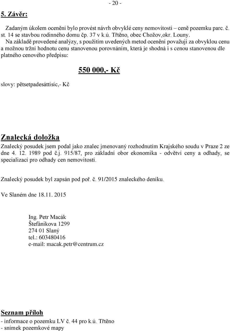 cenového předpisu: slovy: pětsetpadesáttisíc,- Kč 550 000,- Kč Znalecká doložka Znalecký posudek js