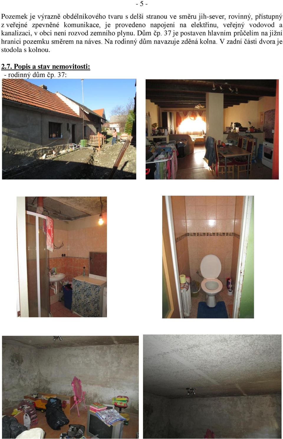 zemního plynu. Dům čp. 37 je postaven hlavním průčelím na jižní hranici pozemku směrem na náves.
