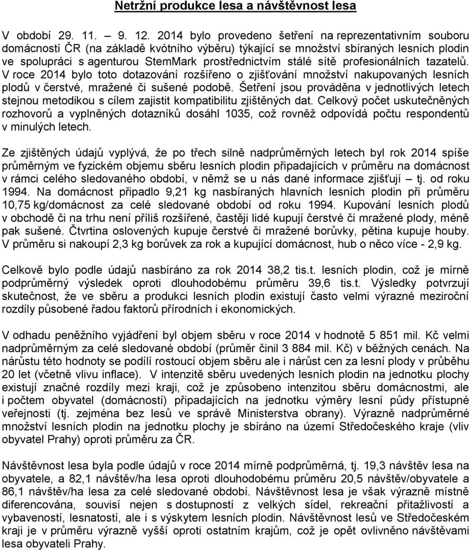 stálé sítě profesionálních tazatelů. V roce 2014 bylo toto dotazování rozšířeno o zjišťování množství nakupovaných lesních plodů v čerstvé, mražené či sušené podobě.