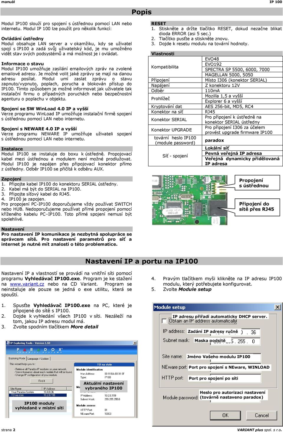 podsystémů a má možnost je i ovládat. Informace o stavu Modul IP100 umožňuje zasílání emailových zpráv na zvolené emailové adresy. Je možné volit jaké zprávy se mají na danou adresu posílat.