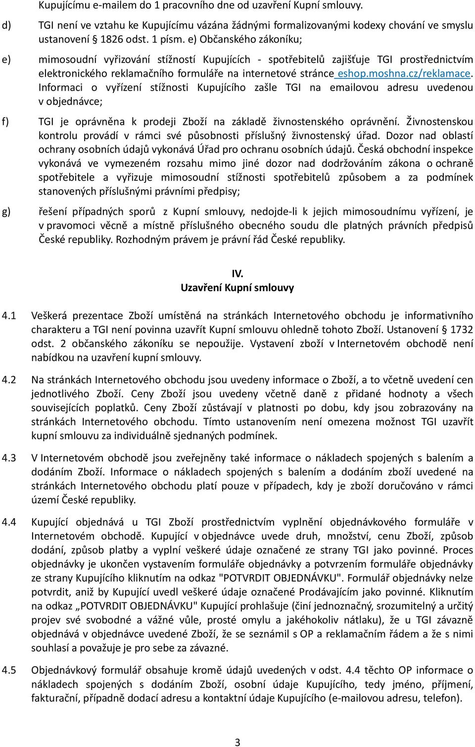 cz/reklamace. Informaci o vyřízení stížnosti Kupujícího zašle TGI na emailovou adresu uvedenou v objednávce; f) TGI je oprávněna k prodeji Zboží na základě živnostenského oprávnění.