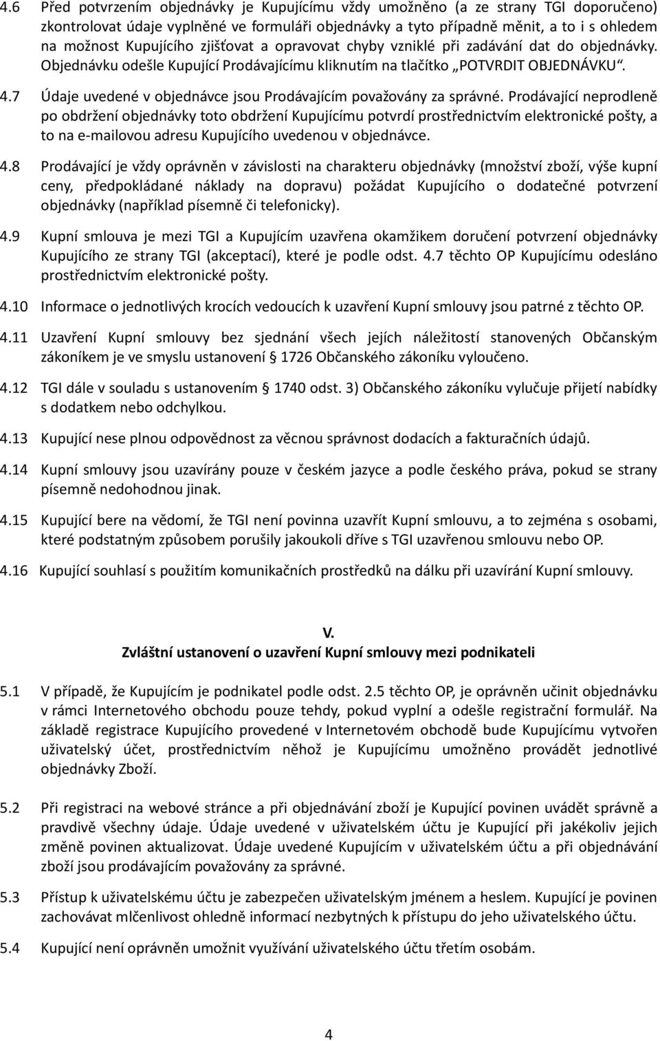 7 Údaje uvedené v objednávce jsou Prodávajícím považovány za správné.
