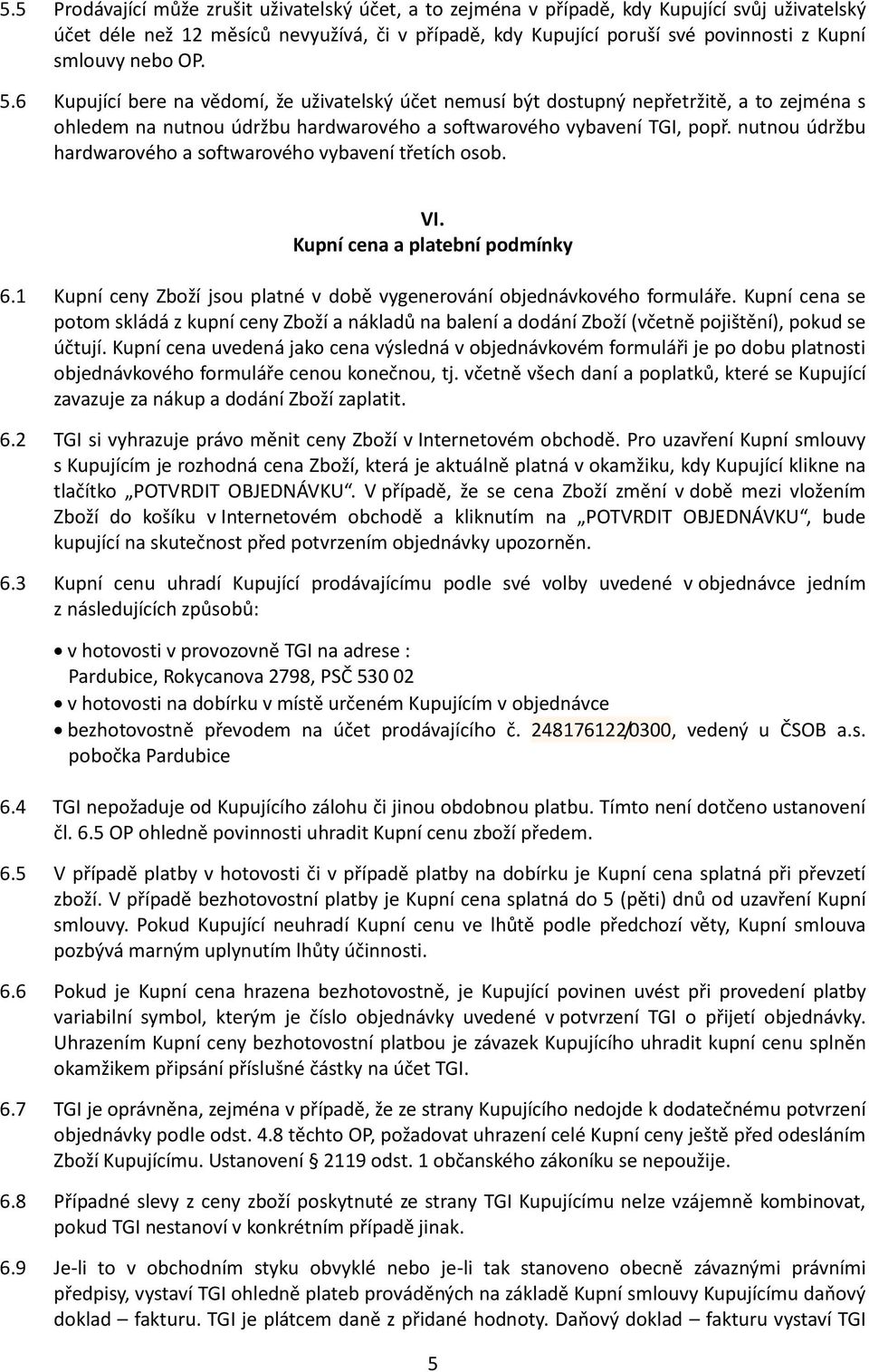 nutnou údržbu hardwarového a softwarového vybavení třetích osob. VI. Kupní cena a platební podmínky 6.1 Kupní ceny Zboží jsou platné v době vygenerování objednávkového formuláře.