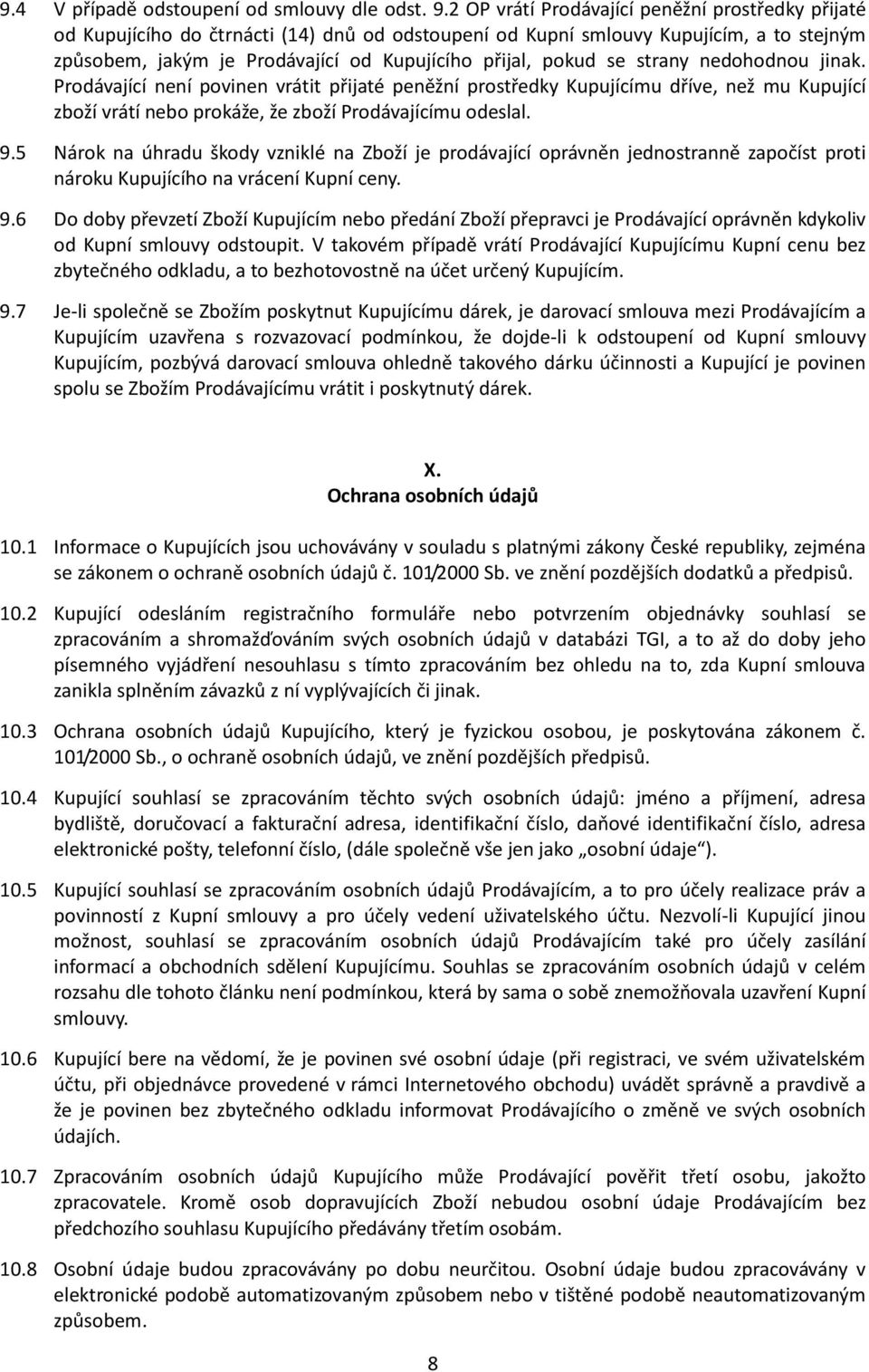 se strany nedohodnou jinak. Prodávající není povinen vrátit přijaté peněžní prostředky Kupujícímu dříve, než mu Kupující zboží vrátí nebo prokáže, že zboží Prodávajícímu odeslal. 9.