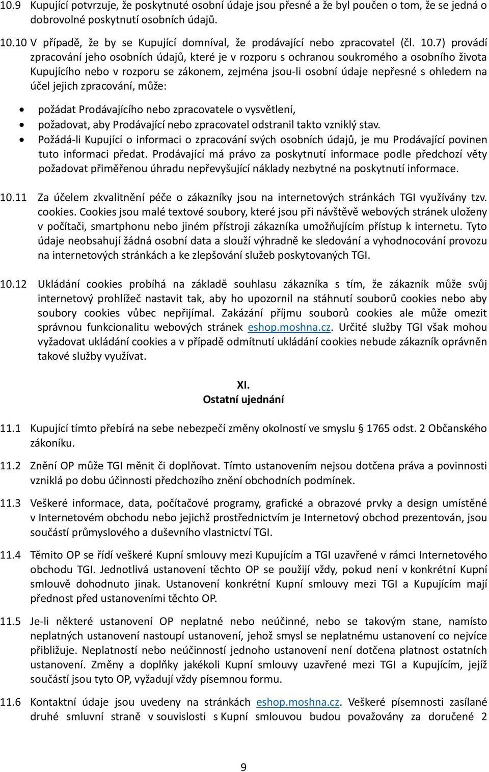 7) provádí zpracování jeho osobních údajů, které je v rozporu s ochranou soukromého a osobního života Kupujícího nebo v rozporu se zákonem, zejména jsou-li osobní údaje nepřesné s ohledem na účel