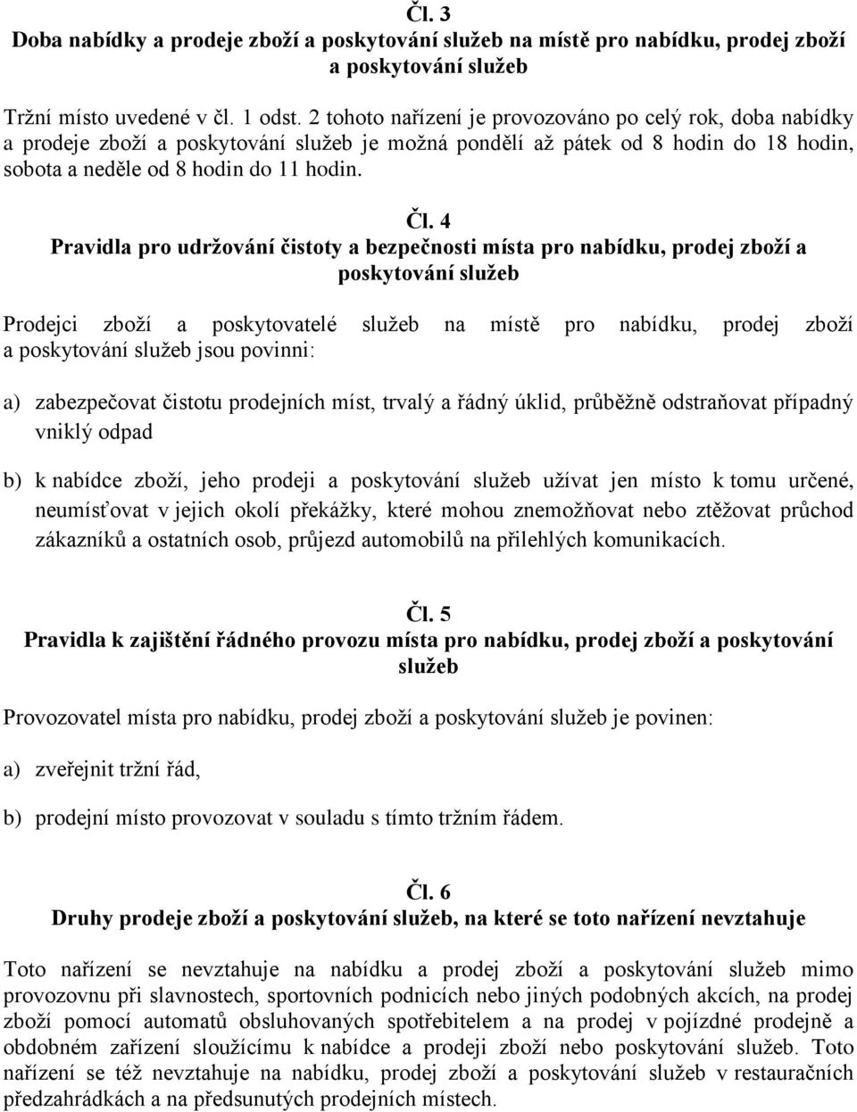 4 Pravidla pro udržování čistoty a bezpečnosti místa pro nabídku, prodej zboží a poskytování služeb Prodejci zboží a poskytovatelé služeb na místě pro nabídku, prodej zboží a poskytování služeb jsou