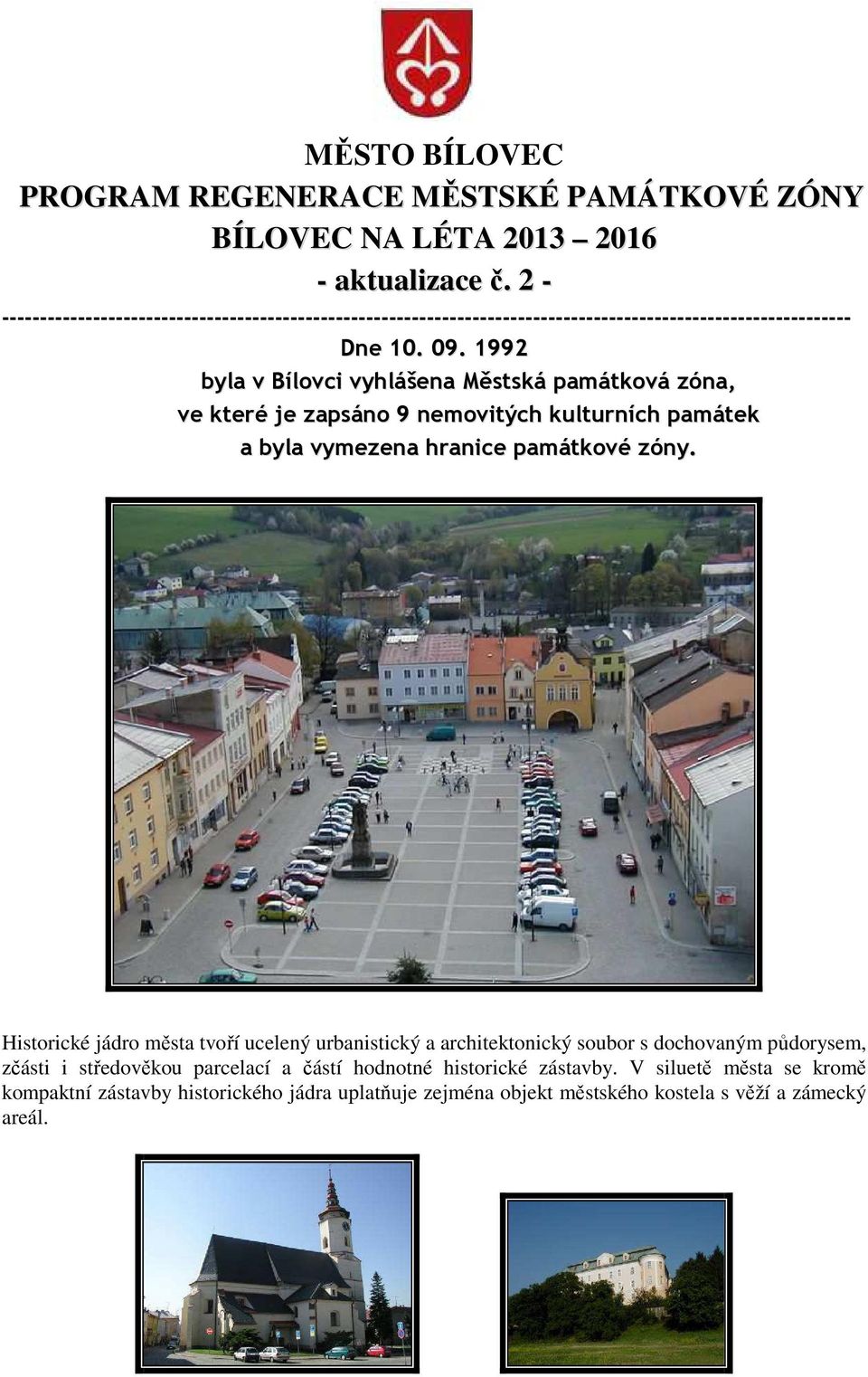 1992 byla v Bílovci vyhlášena Městská památková zóna, ve které je zapsáno 9 nemovitých kulturních památek a byla vymezena hranice památkové zóny.