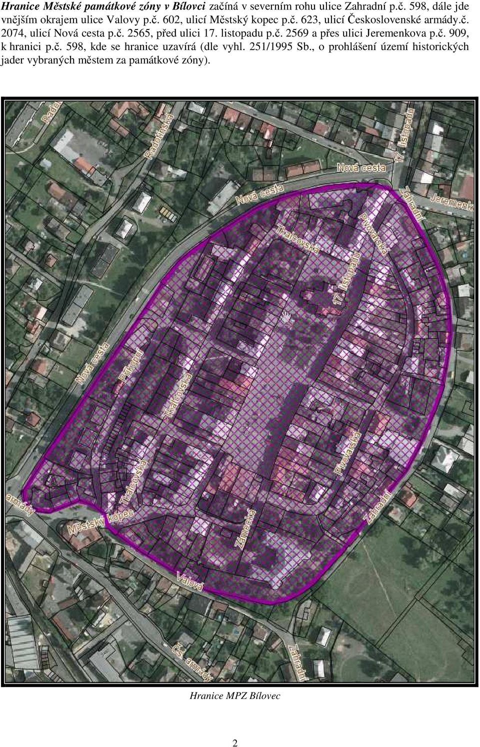 listopadu p.č. 2569 a přes ulici Jeremenkova p.č. 909, k hranici p.č. 598, kde se hranice uzavírá (dle vyhl.