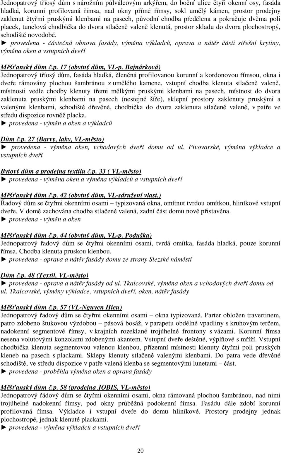 novodobé. provedena - částečná obnova fasády, výměna výkladců, oprava a nátěr části střešní krytiny, výměna oken a vstupních dveří Měšťanský dům č.p. 17 (obytný dům, VL-p.