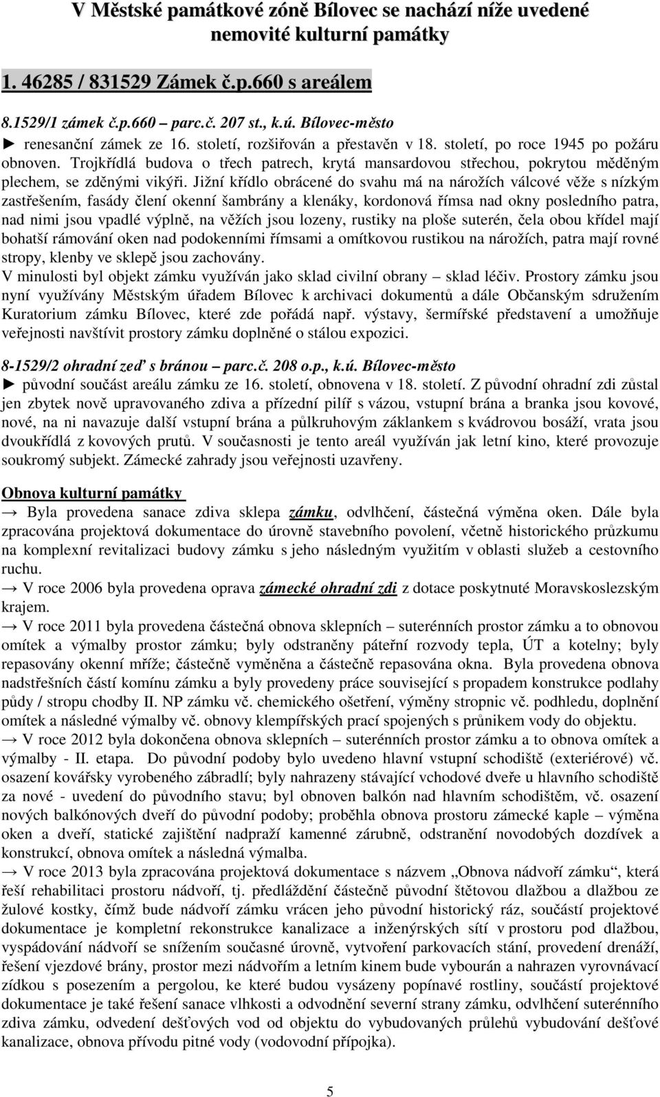 Trojkřídlá budova o třech patrech, krytá mansardovou střechou, pokrytou měděným plechem, se zděnými vikýři.