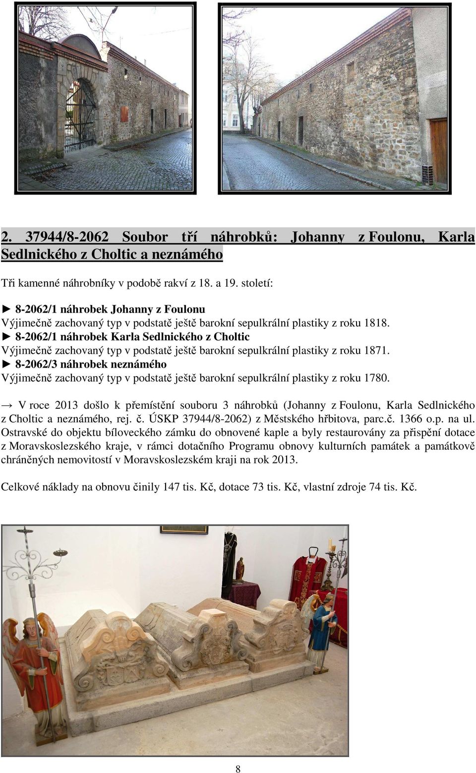 8-2062/1 náhrobek Karla Sedlnického z Choltic Výjimečně zachovaný typ v podstatě ještě barokní sepulkrální plastiky z roku 1871.