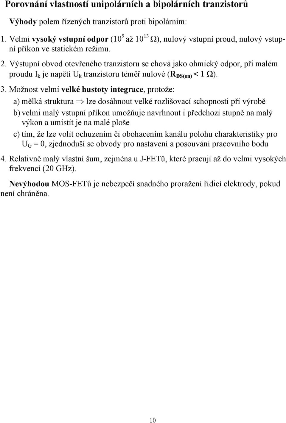 Výstupní ovod otevřeného tranzistoru se chová jao ohmicý odpor, při malém proudu I je napětí U tranzistoru téměř nulové (R DS(on) < 1 Ω). 3.