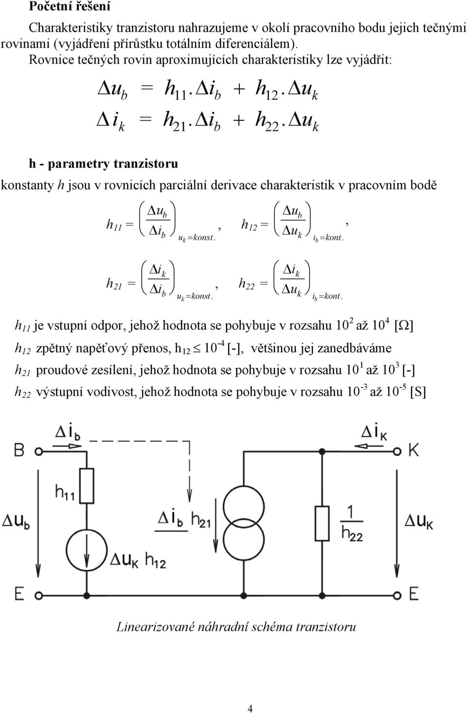 u 11 12 i = h. i + h. u 21 22 h - parametry tranzistoru onstanty h jsou v rovnicích parciální derivace charateristi v pracovním odě h 11 = u i u = onst., h 12 = u u i = ont., h 21 = i i u = onst.