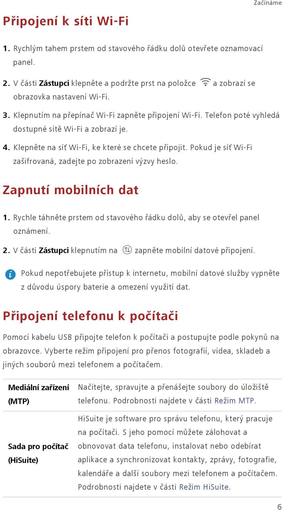 Telefon poté vyhledá dostupné sítě Wi-Fi a zobrazí je. 4. Klepněte na síť Wi-Fi, ke které se chcete připojit. Pokud je síť Wi-Fi zašifrovaná, zadejte po zobrazení výzvy heslo. Zapnutí mobilních dat 1.