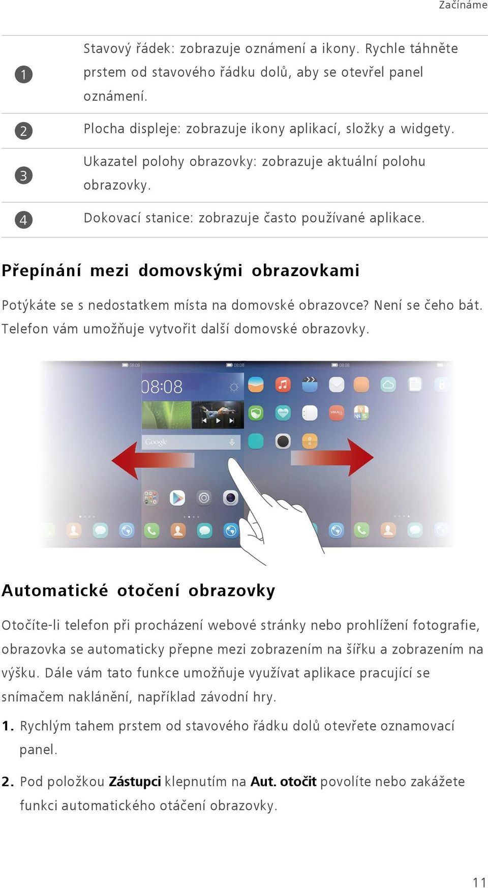 Přepínání mezi domovskými obrazovkami Potýkáte se s nedostatkem místa na domovské obrazovce? Není se čeho bát. Telefon vám umožňuje vytvořit další domovské obrazovky.