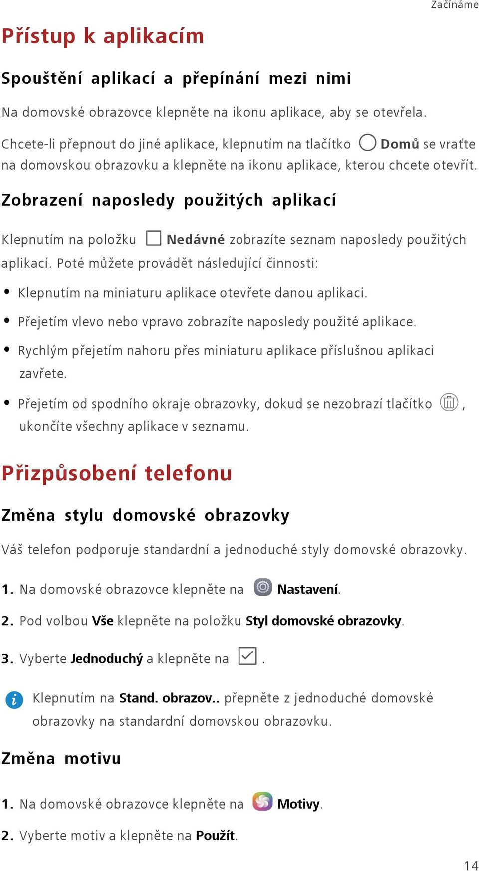 Zobrazení naposledy použitých aplikací Klepnutím na položku Nedávné zobrazíte seznam naposledy použitých aplikací.