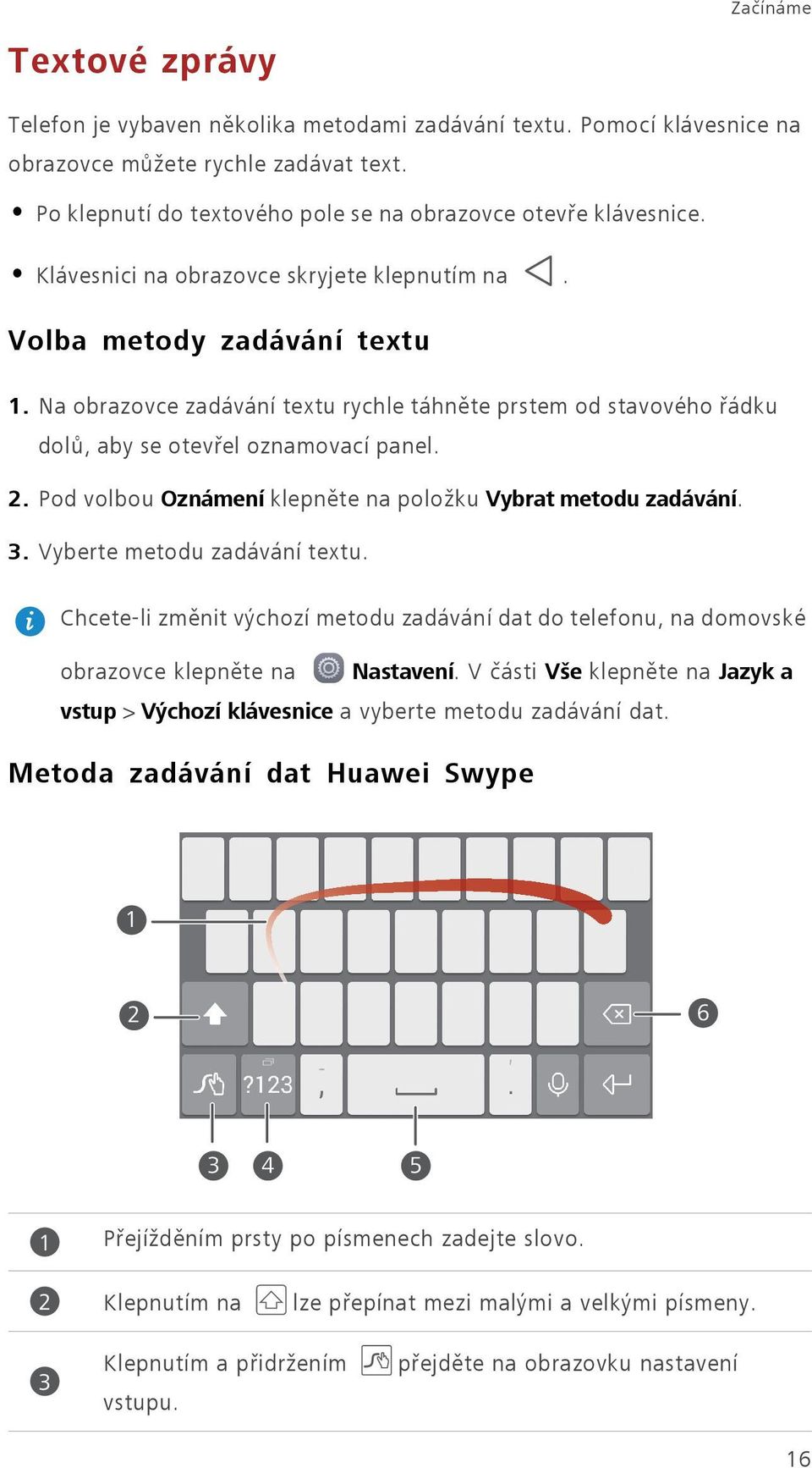 Pod volbou Oznámení klepněte na položku Vybrat metodu zadávání. 3. Vyberte metodu zadávání textu. Chcete-li změnit výchozí metodu zadávání dat do telefonu, na domovské obrazovce klepněte na Nastavení.