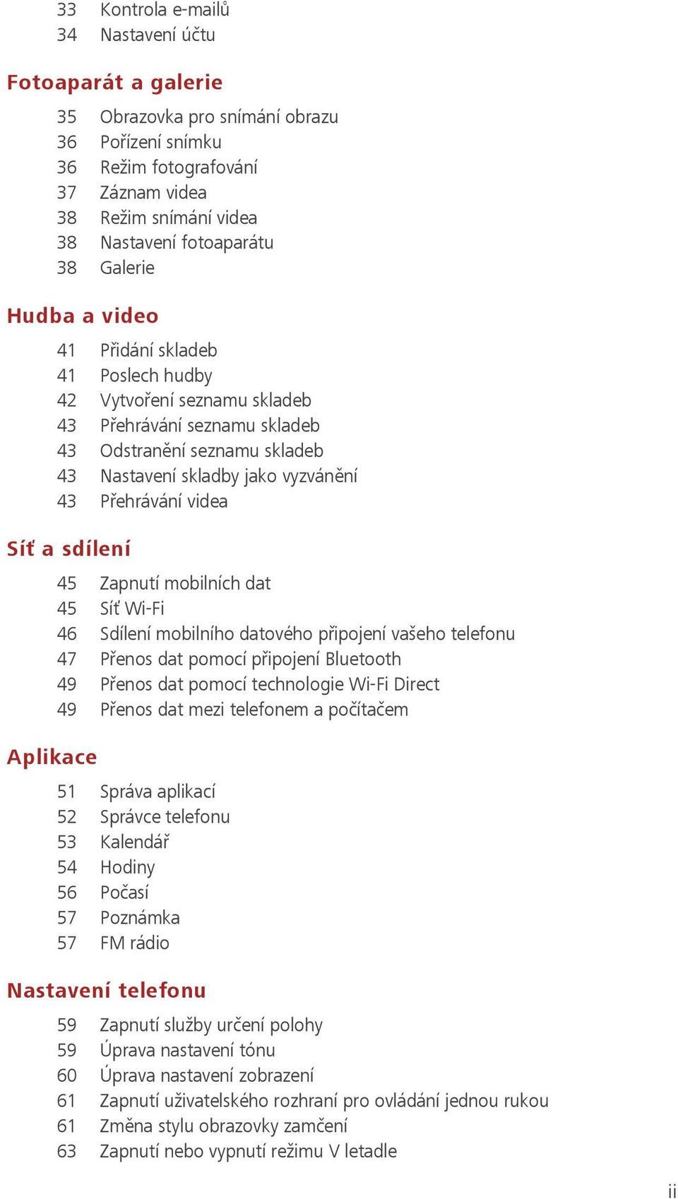 videa Síť a sdílení Aplikace 45 Zapnutí mobilních dat 45 Síť Wi-Fi 46 Sdílení mobilního datového připojení vašeho telefonu 47 Přenos dat pomocí připojení Bluetooth 49 Přenos dat pomocí technologie