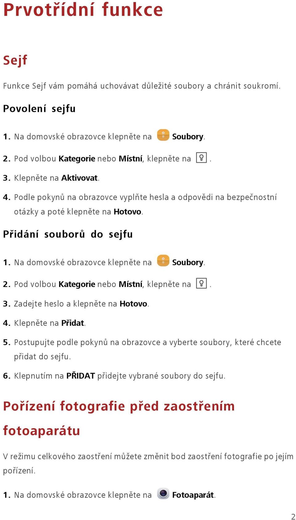 Přidání souborů do sejfu 1. Na domovské obrazovce klepněte na Soubory. 2. Pod volbou Kategorie nebo Místní, klepněte na. 3. Zadejte heslo a klepněte na Hotovo. 4. Klepněte na Přidat. 5.