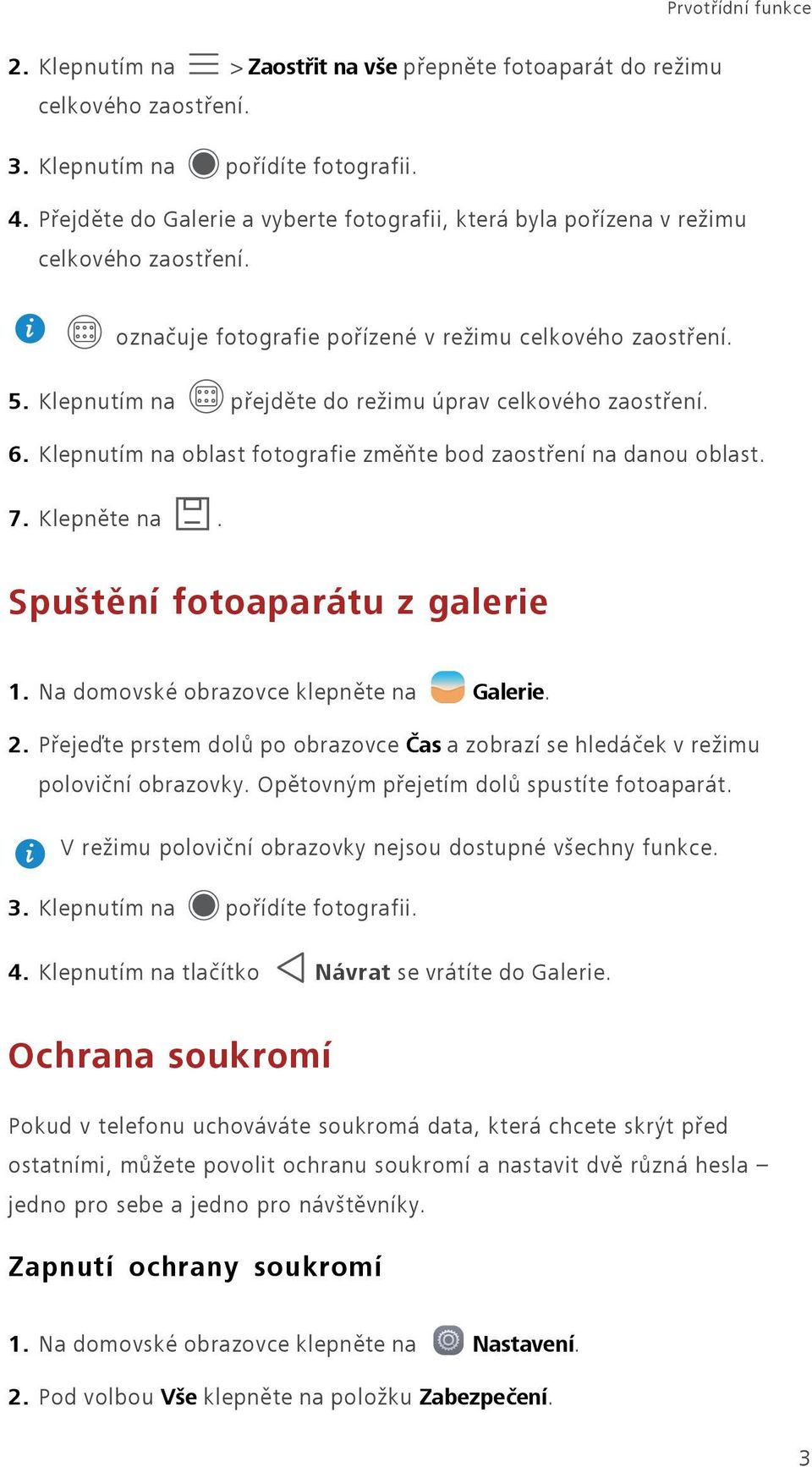 Klepnutím na přejděte do režimu úprav celkového zaostření. 6. Klepnutím na oblast fotografie změňte bod zaostření na danou oblast. 7. Klepněte na. Spuštění fotoaparátu z galerie 1.