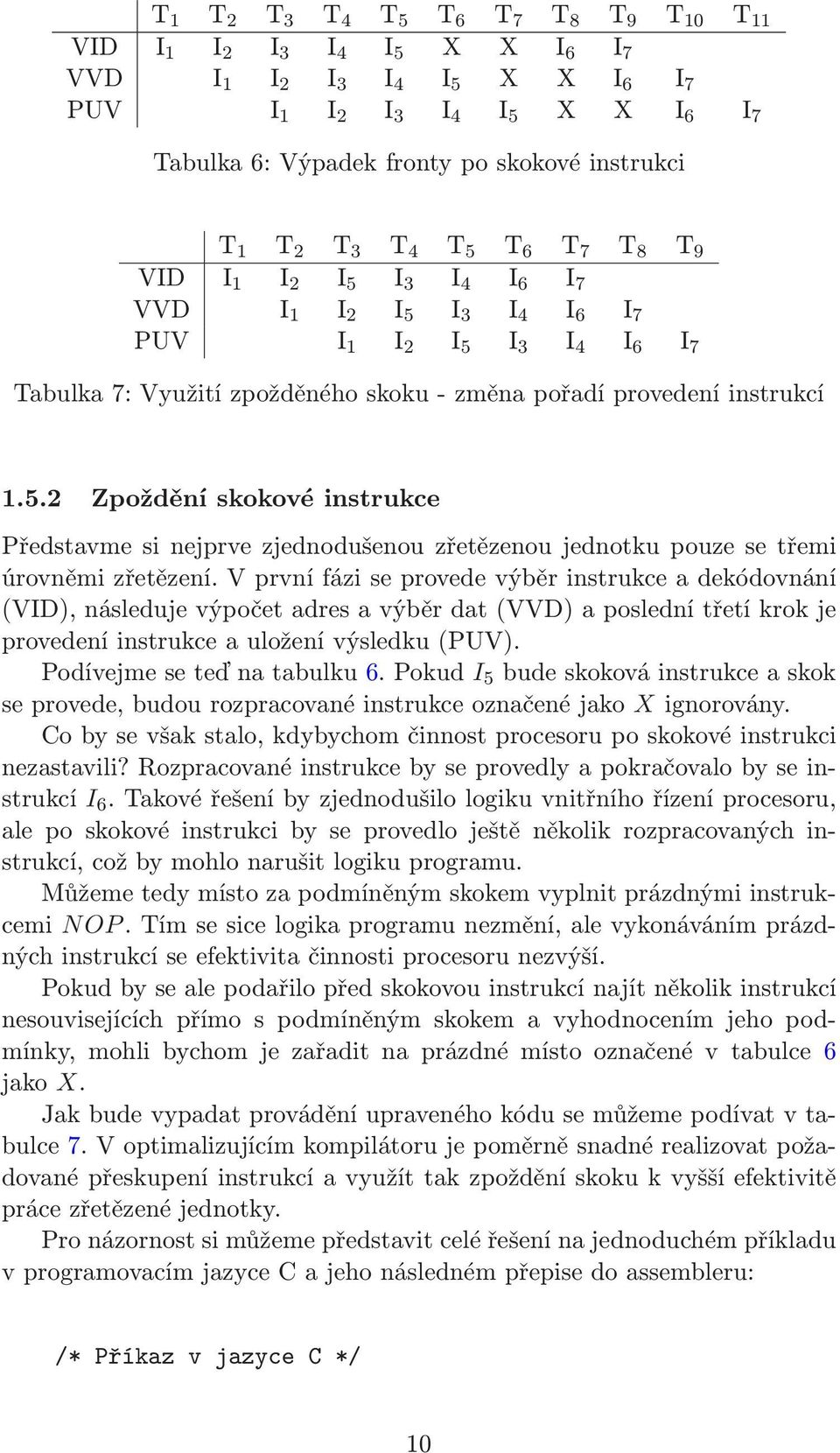 provedení instrukcí 1.5.2 Zpoždění skokové instrukce Představme si nejprve zjednodušenou zřetězenou jednotku pouze se třemi úrovněmi zřetězení.