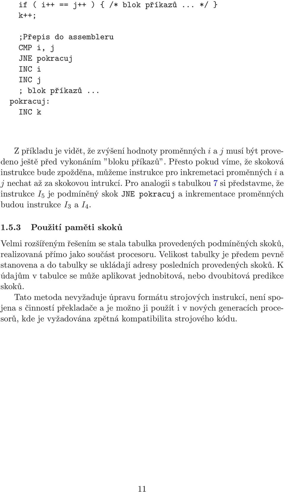 Přesto pokud víme, že skoková instrukce bude zpožděna, můžeme instrukce pro inkremetaci proměnných i a jnechatažzaskokovouintrukcí.
