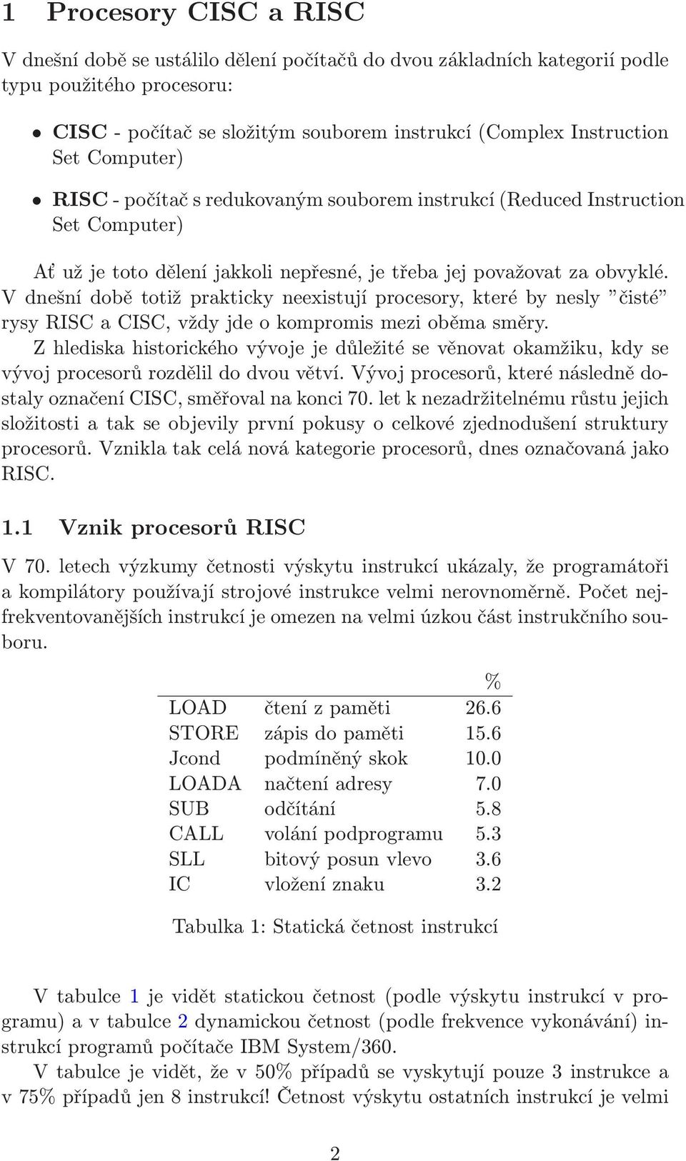 V dnešní době totiž prakticky neexistují procesory, které by nesly čisté rysyriscacisc,vždyjdeokompromismezioběmasměry.