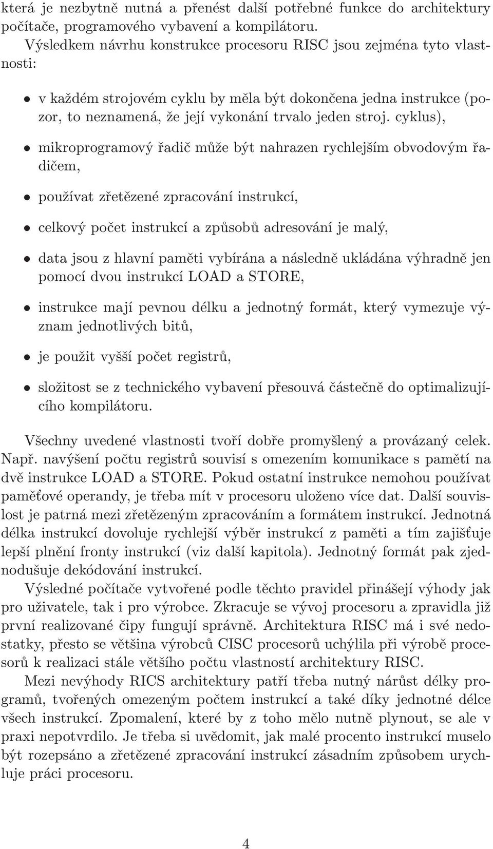 cyklus), mikroprogramový řadič může být nahrazen rychlejším obvodovým řadičem, používat zřetězené zpracování instrukcí, celkový počet instrukcí a způsobů adresování je malý, data jsou z hlavní paměti