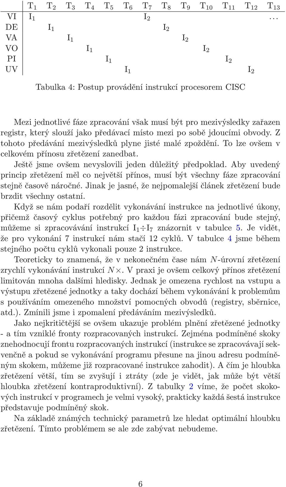 slouží jako předávací místo mezi po sobě jdoucími obvody. Z tohoto předávání mezivýsledků plyne jisté malé zpoždění. To lze ovšem v celkovém přínosu zřetězení zanedbat.