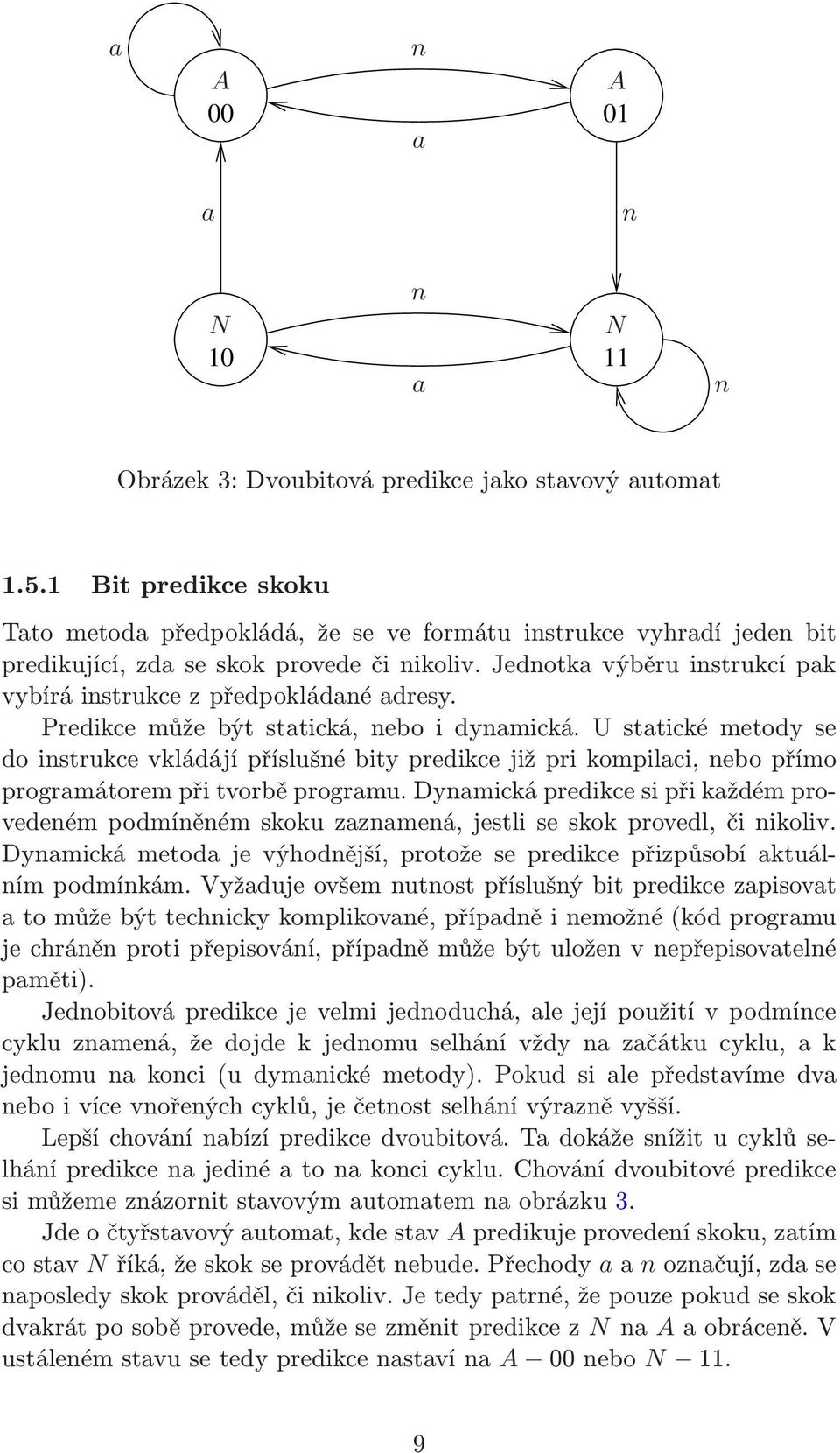 Jednotka výběru instrukcí pak vybírá instrukce z předpokládané adresy. Predikce může být statická, nebo i dynamická.