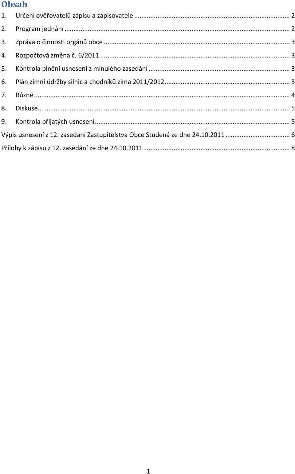 Plán zimní údržby silnic a chodníků zima 2011/2012... 3 7. Různé... 4 8. Diskuse... 5 9. Kontrola přijatých usnesení.