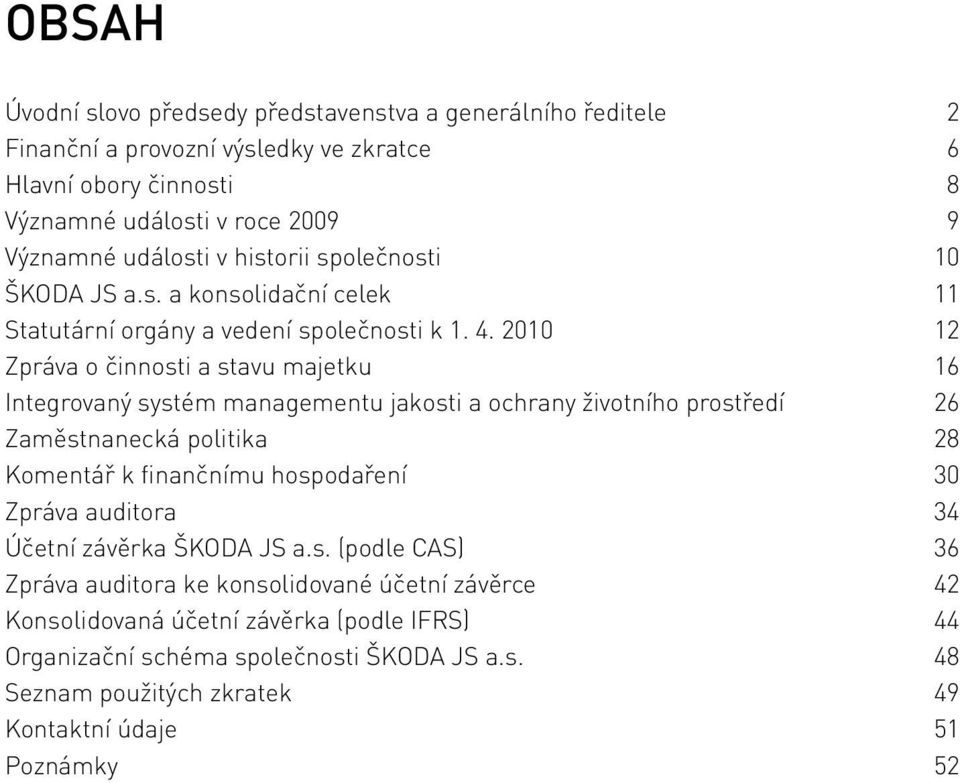 2010 12 Zpráva o činnosti a stavu majetku 16 Integrovaný systém managementu jakosti a ochrany životního prostředí 26 Zaměstnanecká politika 28 Komentář k finančnímu hospodaření 30