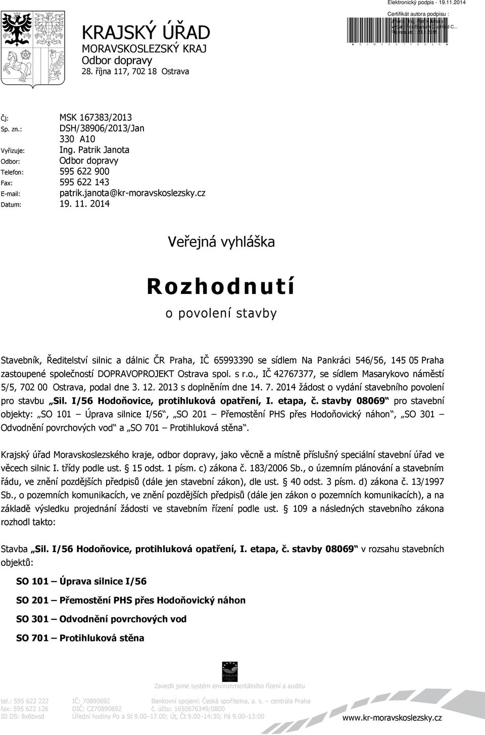 2014 Veřejná vyhláška Rozhodnutí o povolení stavby Stavebník, Ředitelství silnic a dálnic ČR Praha, IČ 65993390 se sídlem Na Pankráci 546/56, 145 05 Praha zastoupené společností DOPRAVOPROJEKT