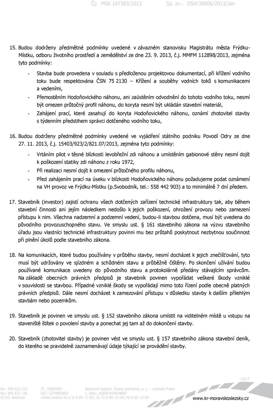 s komunikacemi a vedeními, - Přemostěním Hodoňovického náhonu, ani zaústěním odvodnění do tohoto vodního toku, nesmí být omezen průtočný profil náhonu, do koryta nesmí být ukládán stavební materiál,