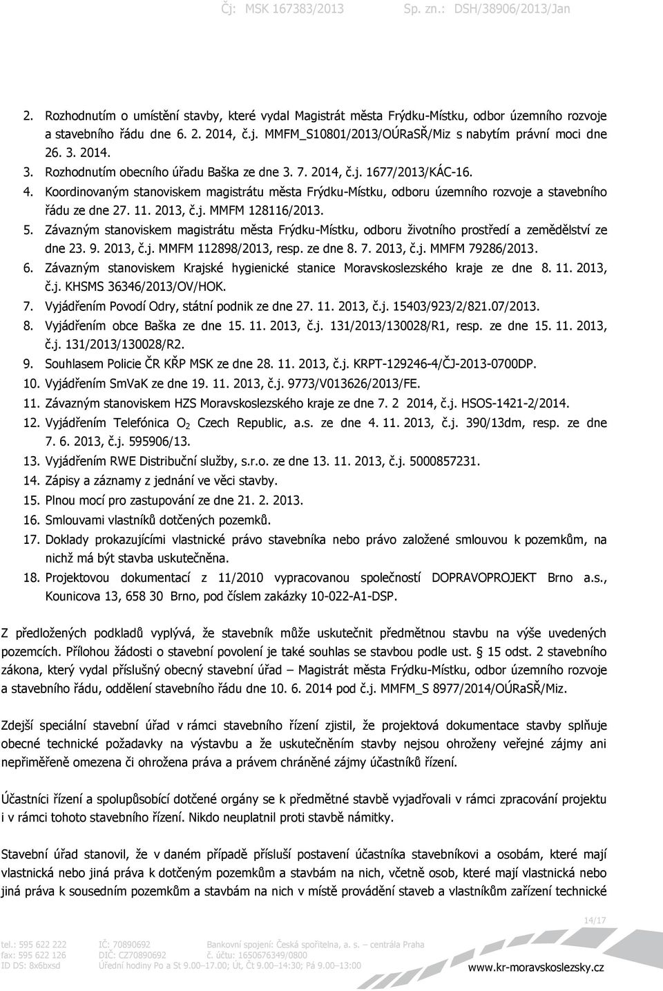 11. 2013, č.j. MMFM 128116/2013. 5. Závazným stanoviskem magistrátu města Frýdku-Místku, odboru životního prostředí a zemědělství ze dne 23. 9. 2013, č.j. MMFM 112898/2013, resp. ze dne 8. 7. 2013, č.j. MMFM 79286/2013.