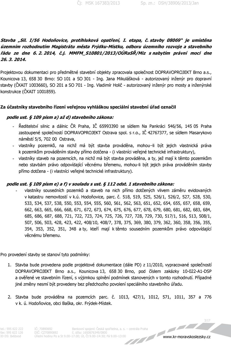 Jana Mikulášková - autorizovaný inženýr pro dopravní stavby (ČKAIT 1003660), SO 201 a SO 701 - Ing. Vladimír Holič - autorizovaný inženýr pro mosty a inženýrské konstrukce (ČKAIT 1001859).