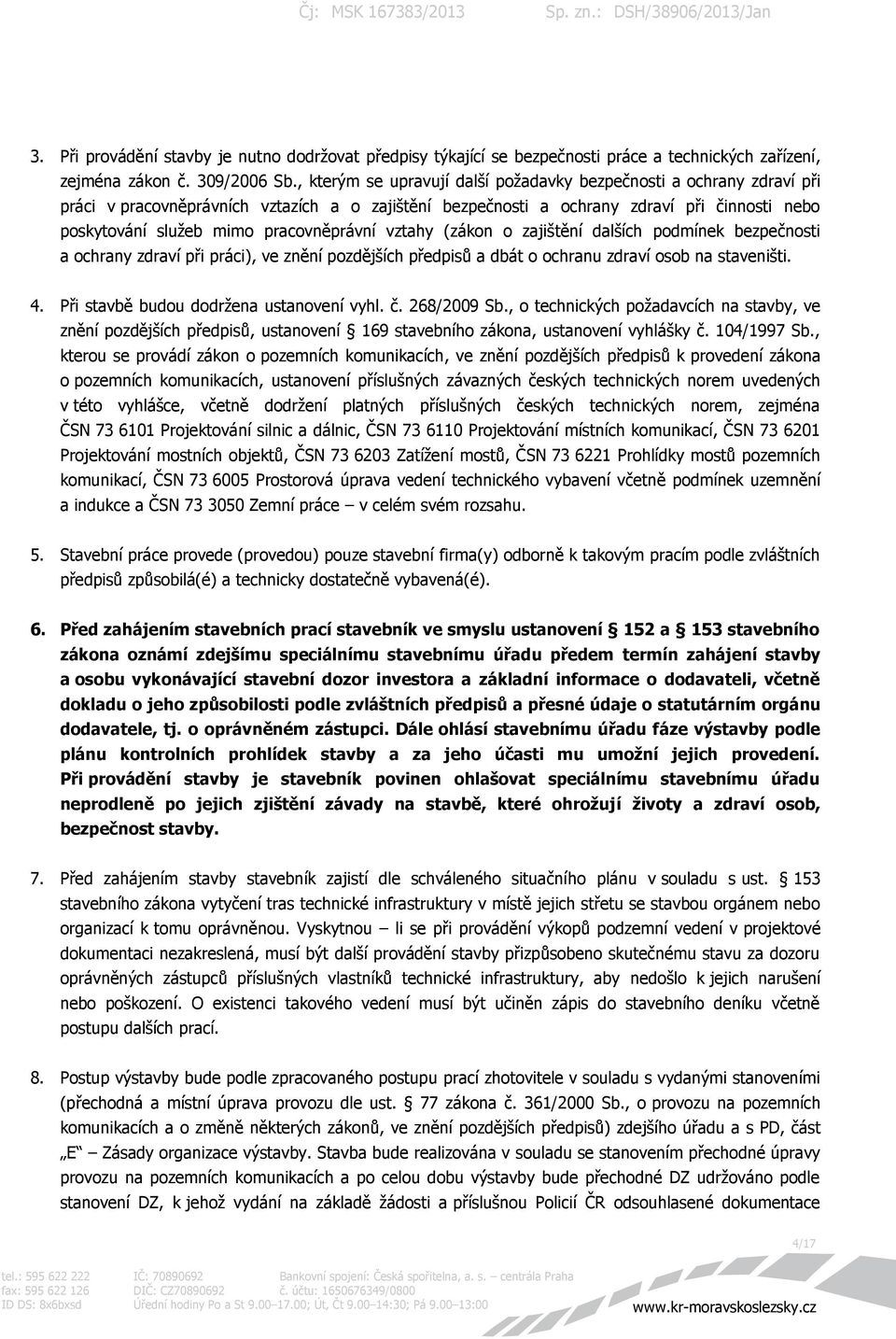 pracovněprávní vztahy (zákon o zajištění dalších podmínek bezpečnosti a ochrany zdraví při práci), ve znění pozdějších předpisů a dbát o ochranu zdraví osob na staveništi. 4.