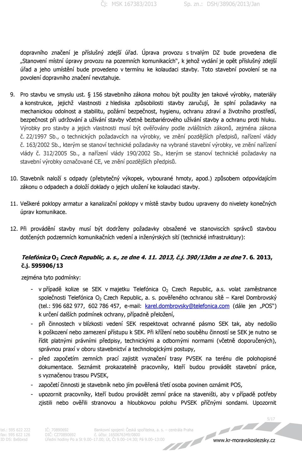 kolaudaci stavby. Toto stavební povolení se na povolení dopravního značení nevztahuje. 9. Pro stavbu ve smyslu ust.