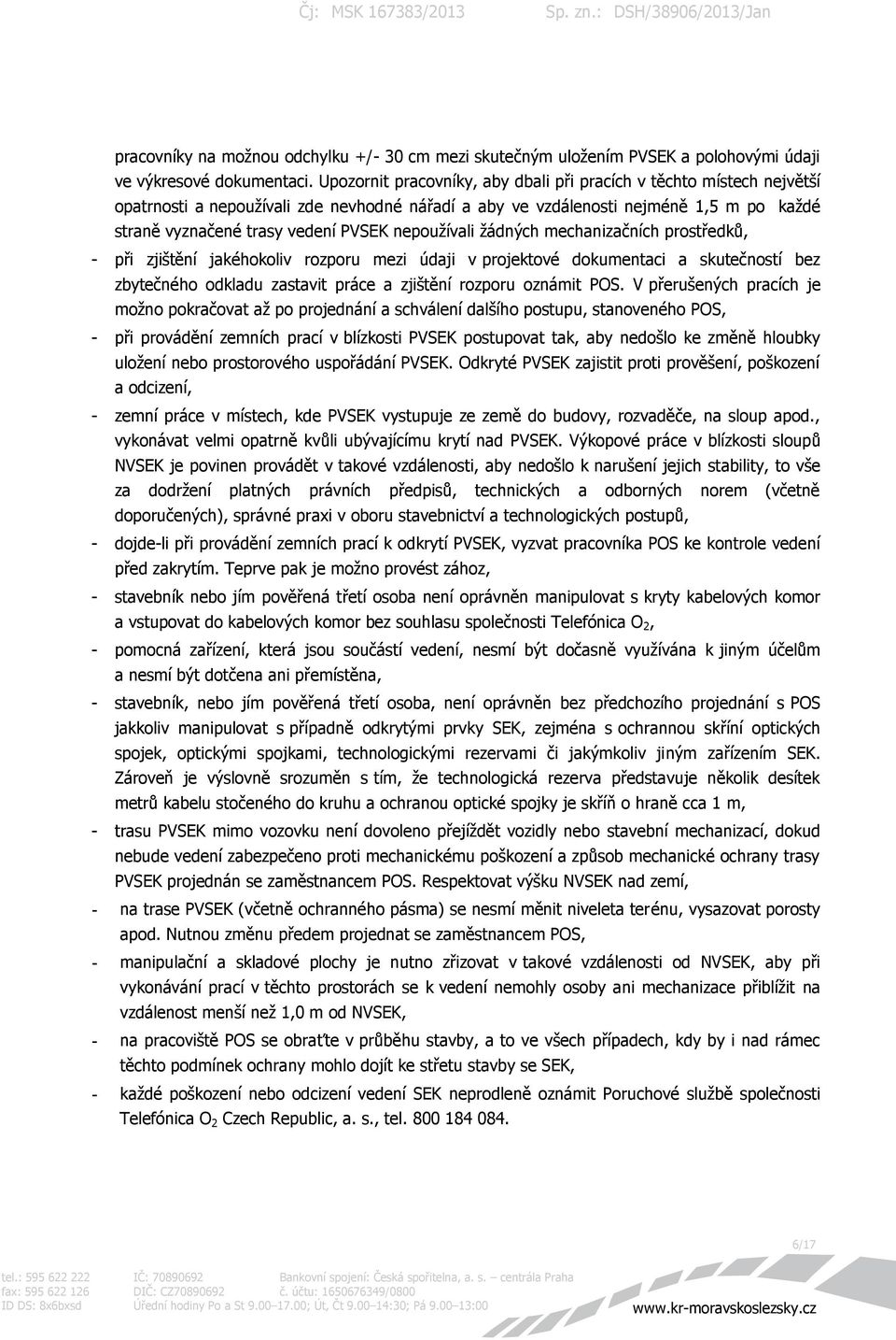 nepoužívali žádných mechanizačních prostředků, - při zjištění jakéhokoliv rozporu mezi údaji v projektové dokumentaci a skutečností bez zbytečného odkladu zastavit práce a zjištění rozporu oznámit