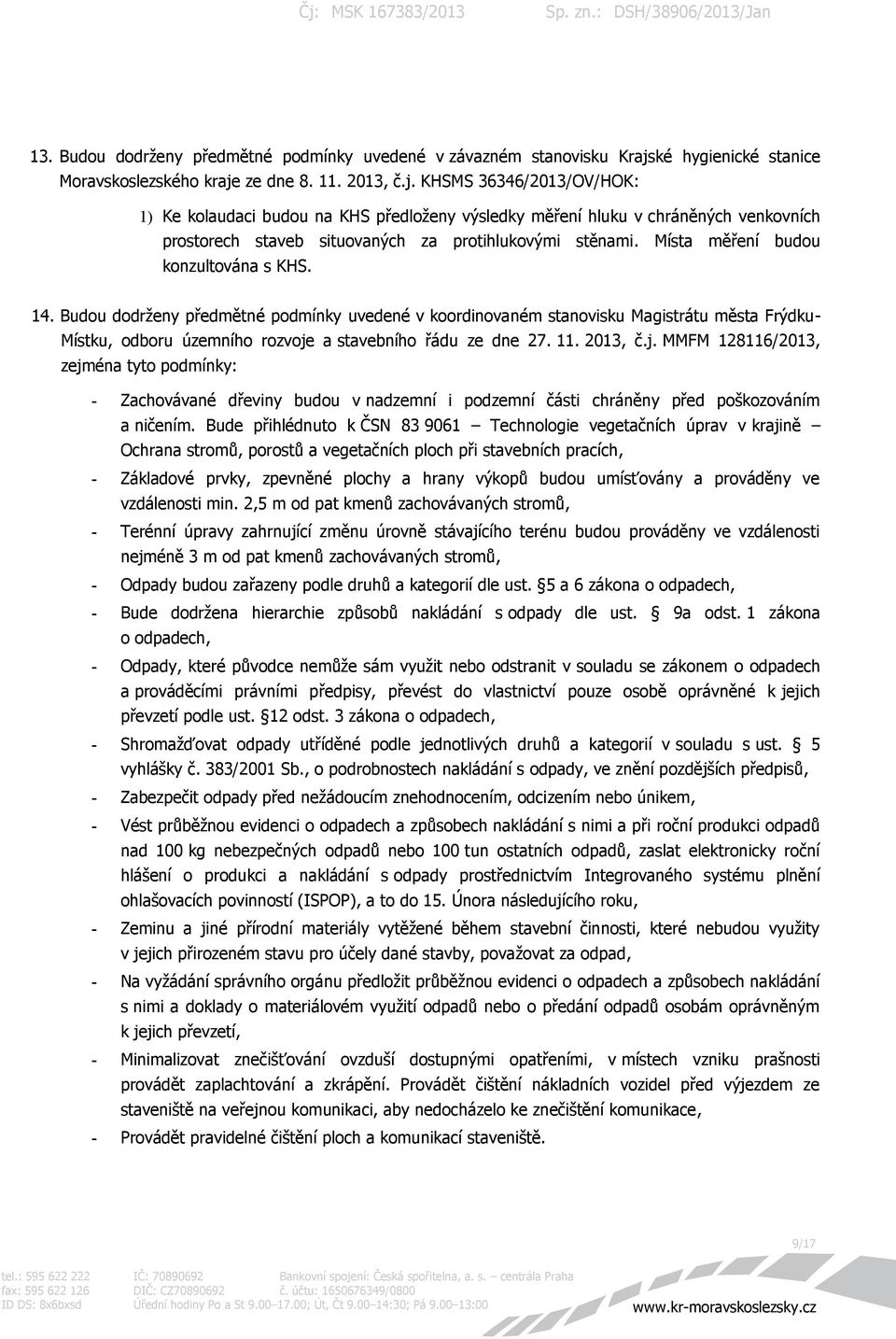 ze dne 8. 11. 2013, č.j. KHSMS 36346/2013/OV/HOK: 1) Ke kolaudaci budou na KHS předloženy výsledky měření hluku v chráněných venkovních prostorech staveb situovaných za protihlukovými stěnami.