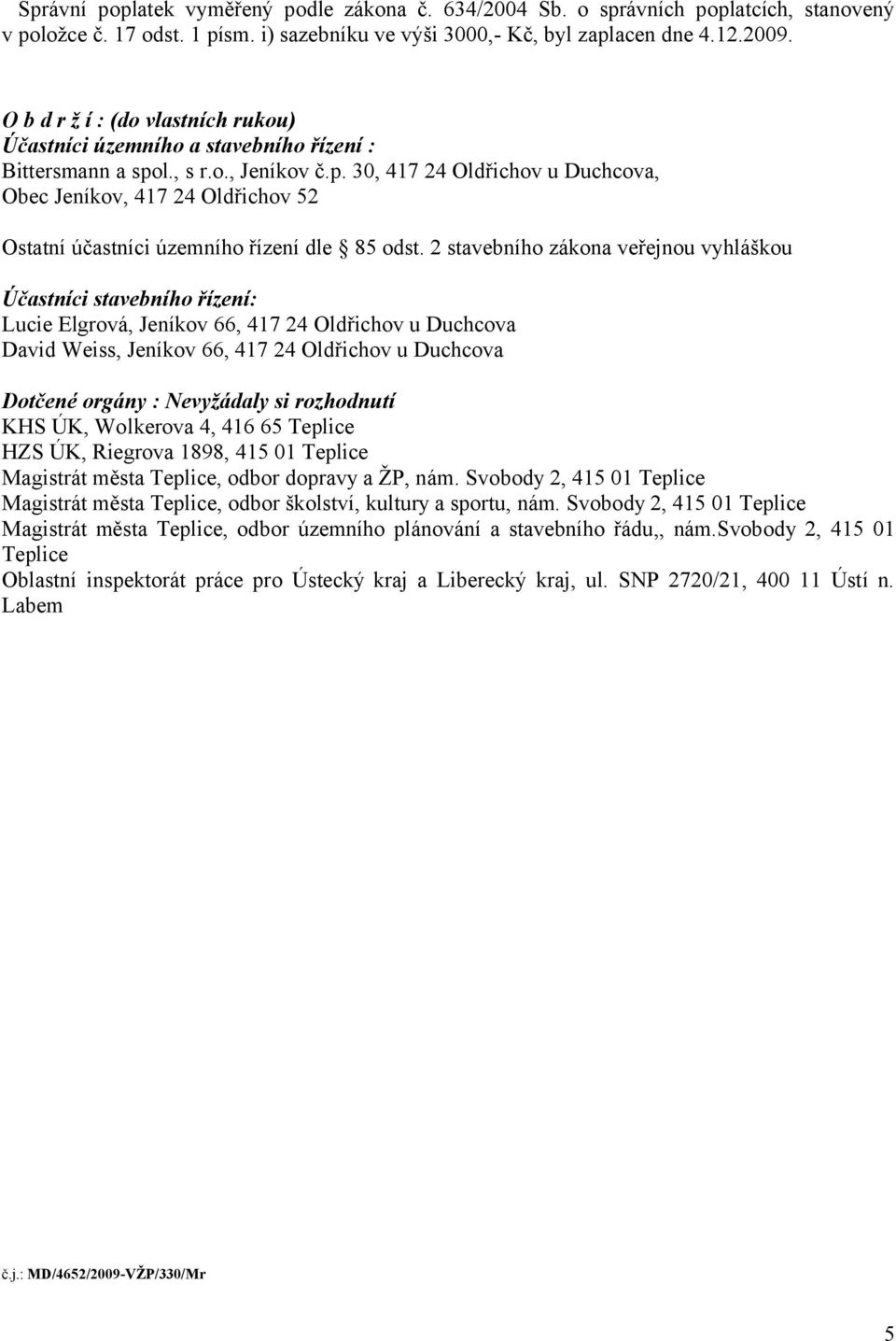 l., s r.o., Jeníkov č.p. 30, 417 24 Oldřichov u Duchcova, Obec Jeníkov, 417 24 Oldřichov 52 Ostatní účastníci územního řízení dle 85 odst.