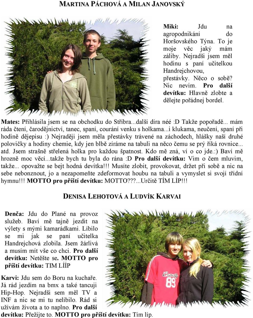 .. mám ráda čtení, čarodějnictví, tanec, spaní, courání venku s holkama.